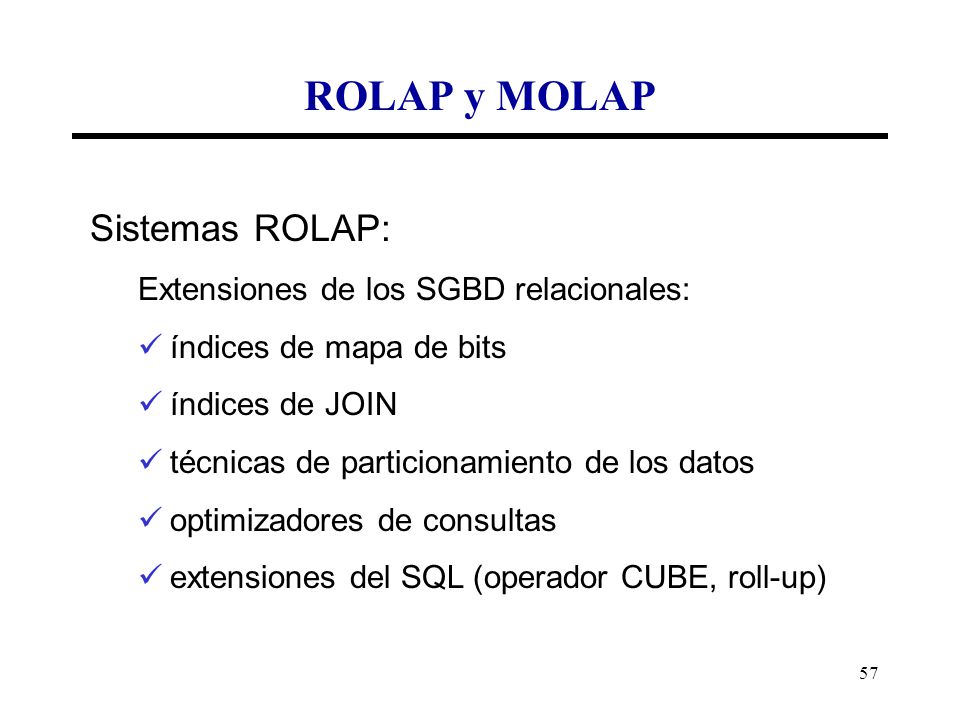 ROLAP y MOLAP Sistemas ROLAP: Extensiones de los SGBD relacionales: