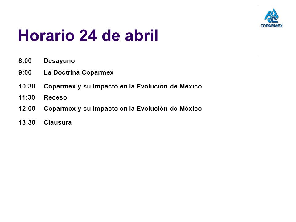 Horario 24 de abril . 8:00 Desayuno 9:00 La Doctrina Coparmex 10:30