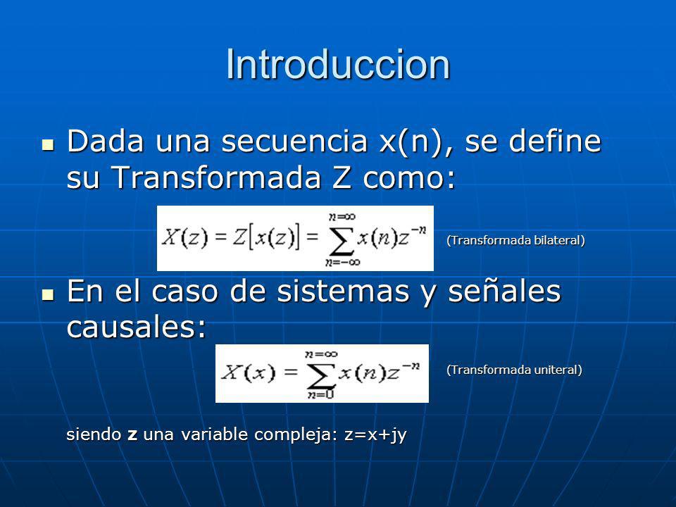 Introduccion Dada una secuencia x(n), se define su Transformada Z como: (Transformada bilateral) En el caso de sistemas y señales causales: