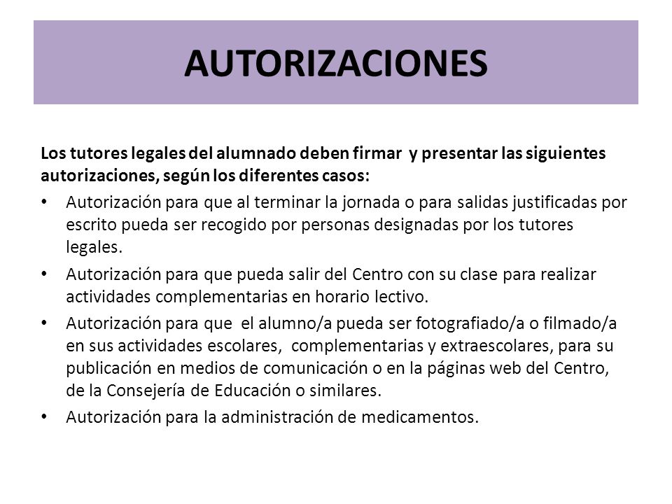 AUTORIZACIONES Los tutores legales del alumnado deben firmar y presentar las siguientes autorizaciones, según los diferentes casos: