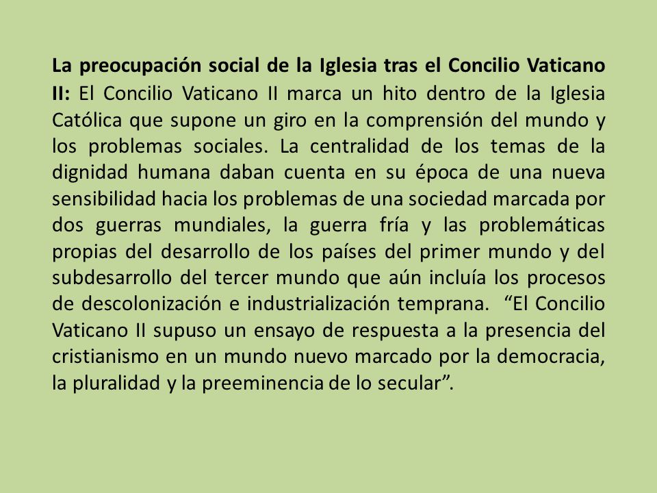 La preocupación social de la Iglesia tras el Concilio Vaticano II: El Concilio Vaticano II marca un hito dentro de la Iglesia Católica que supone un giro en la comprensión del mundo y los problemas sociales.