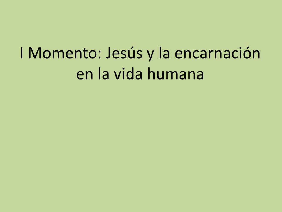 I Momento: Jesús y la encarnación en la vida humana