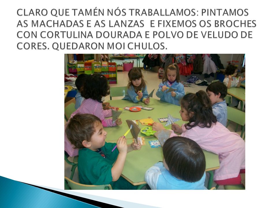 CLARO QUE TAMÉN NÓS TRABALLAMOS: PINTAMOS AS MACHADAS E AS LANZAS E FIXEMOS OS BROCHES CON CORTULINA DOURADA E POLVO DE VELUDO DE CORES.