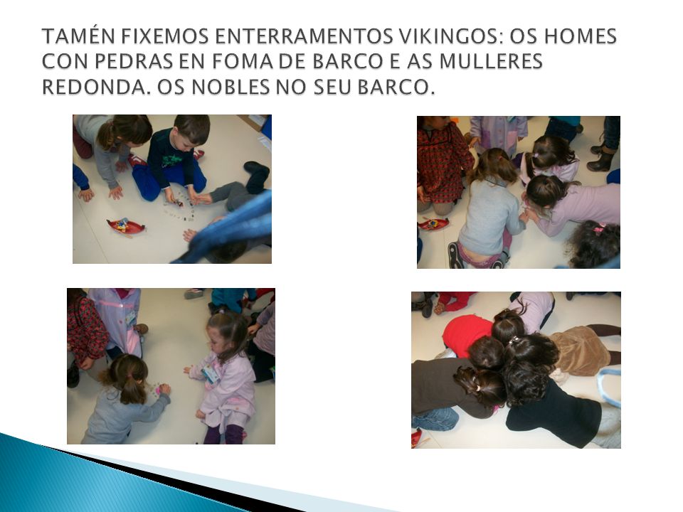 TAMÉN FIXEMOS ENTERRAMENTOS VIKINGOS: OS HOMES CON PEDRAS EN FOMA DE BARCO E AS MULLERES REDONDA.
