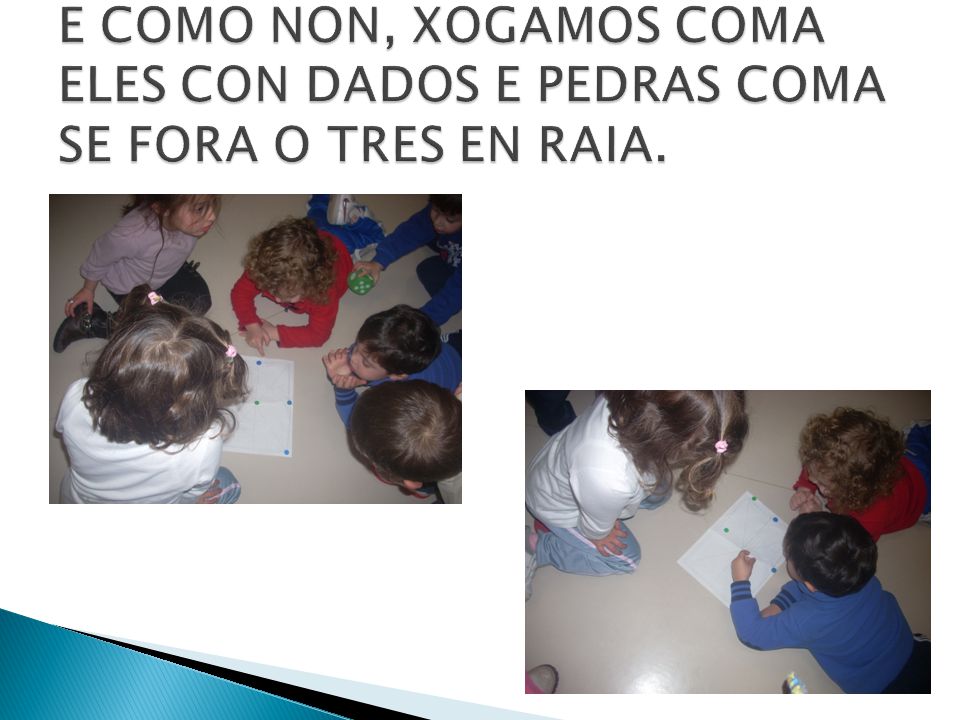 E COMO NON, XOGAMOS COMA ELES CON DADOS E PEDRAS COMA SE FORA O TRES EN RAIA.