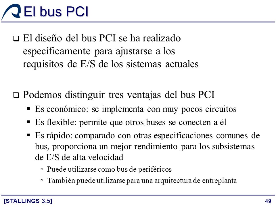 El bus PCI El diseño del bus PCI se ha realizado específicamente para ajustarse a los requisitos de E/S de los sistemas actuales.