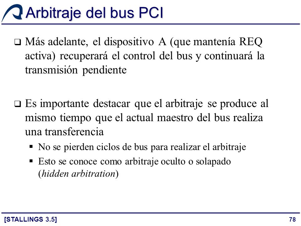 Arbitraje del bus PCI Más adelante, el dispositivo A (que mantenía REQ activa) recuperará el control del bus y continuará la transmisión pendiente.