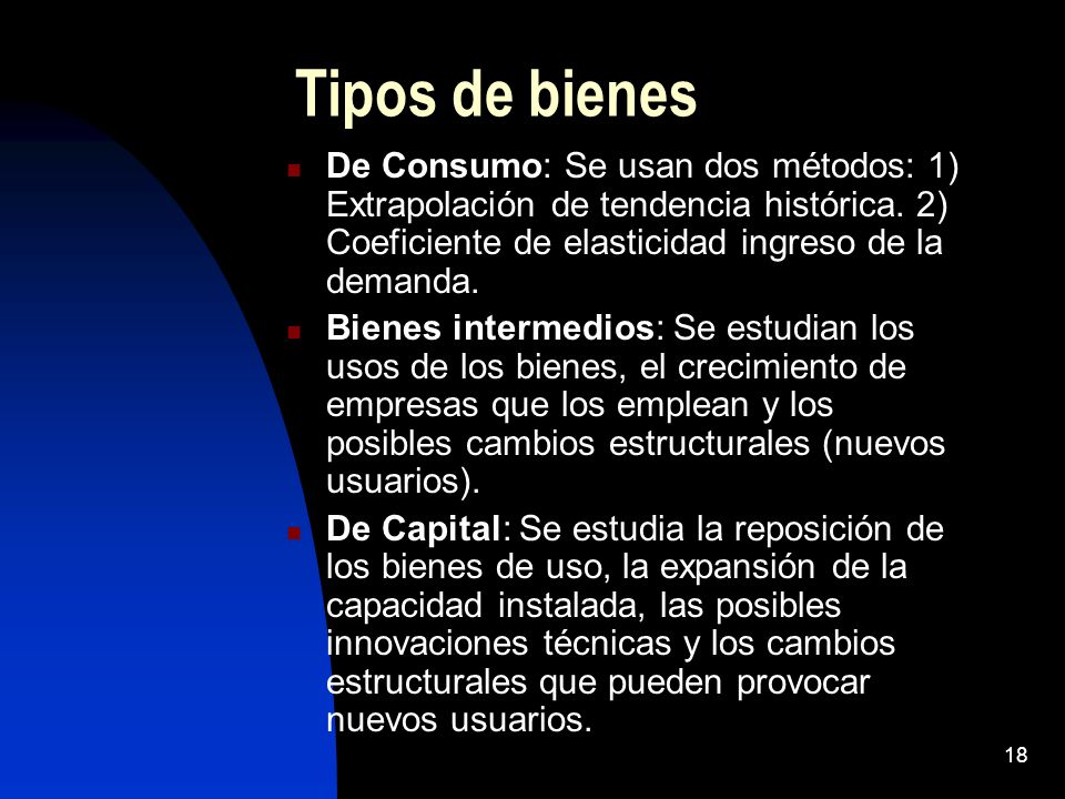 Tipos de bienes De Consumo: Se usan dos métodos: 1) Extrapolación de tendencia histórica. 2) Coeficiente de elasticidad ingreso de la demanda.