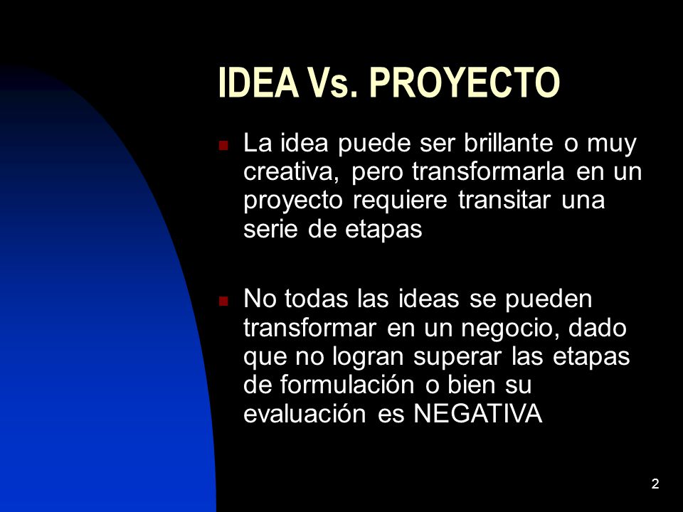 IDEA Vs. PROYECTO La idea puede ser brillante o muy creativa, pero transformarla en un proyecto requiere transitar una serie de etapas.