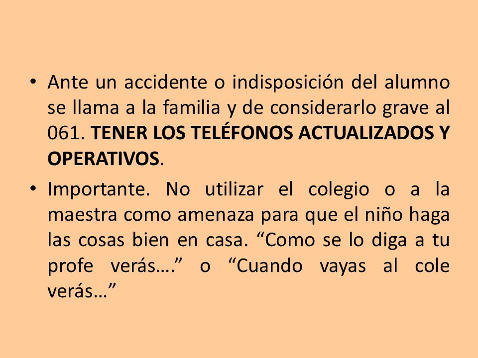 Ante un accidente o indisposición del alumno se llama a la familia y de considerarlo grave al 061. TENER LOS TELÉFONOS ACTUALIZADOS Y OPERATIVOS.