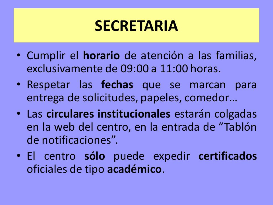 SECRETARIA Cumplir el horario de atención a las familias, exclusivamente de 09:00 a 11:00 horas.