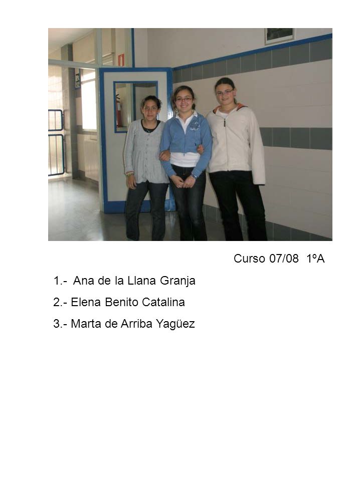 Curso 07/08 1ºA 1.- Ana de la Llana Granja 2.- Elena Benito Catalina 3.- Marta de Arriba Yagüez