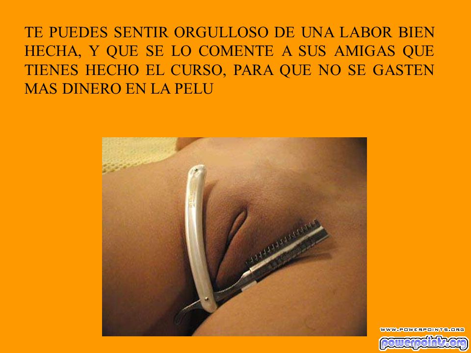 TE PUEDES SENTIR ORGULLOSO DE UNA LABOR BIEN HECHA, Y QUE SE LO COMENTE A SUS AMIGAS QUE TIENES HECHO EL CURSO, PARA QUE NO SE GASTEN MAS DINERO EN LA PELU