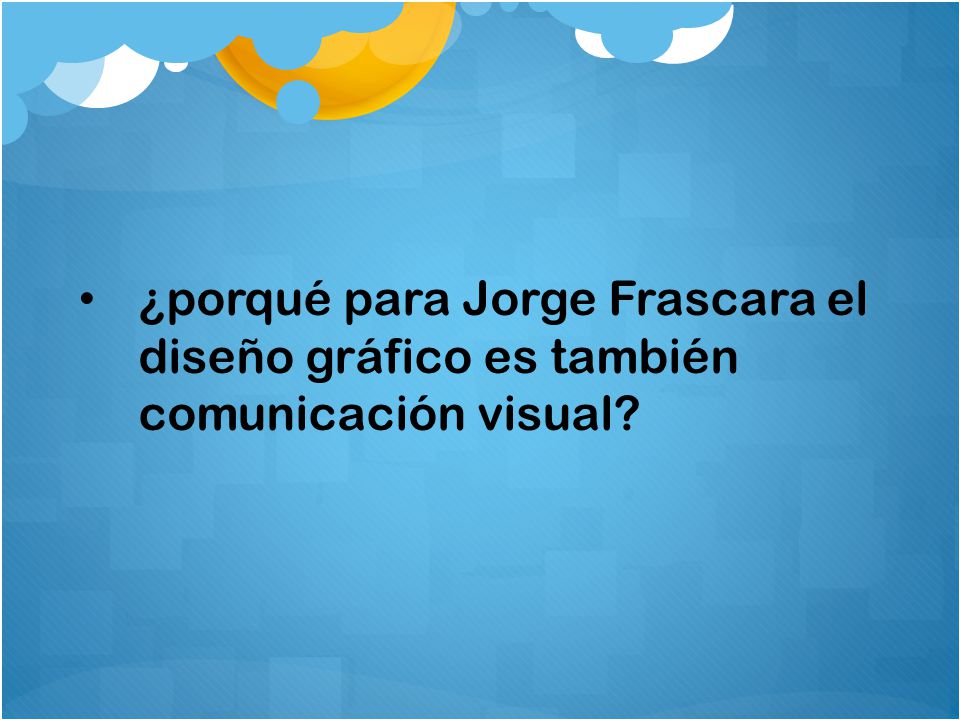¿porqué para Jorge Frascara el diseño gráfico es también comunicación visual