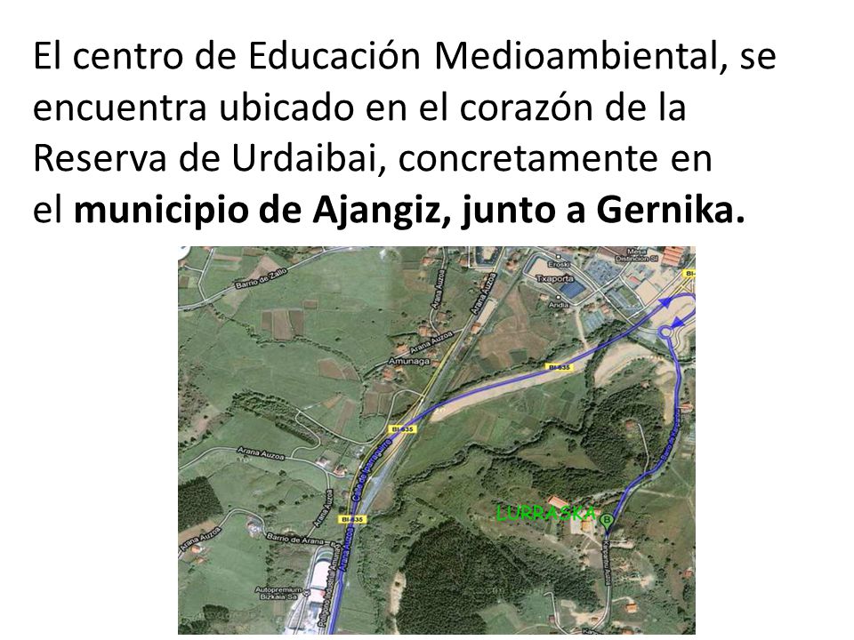 El centro de Educación Medioambiental, se encuentra ubicado en el corazón de la Reserva de Urdaibai, concretamente en el municipio de Ajangiz, junto a Gernika.