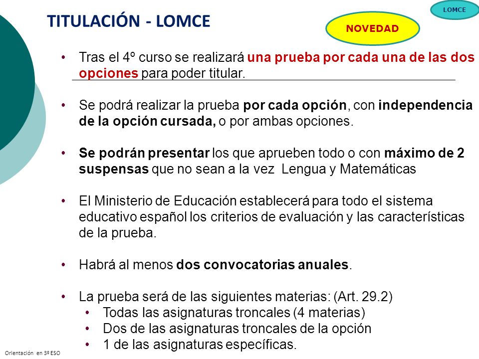 . LOMCE. TITULACIÓN - LOMCE. NOVEDAD. Tras el 4º curso se realizará una prueba por cada una de las dos opciones para poder titular.