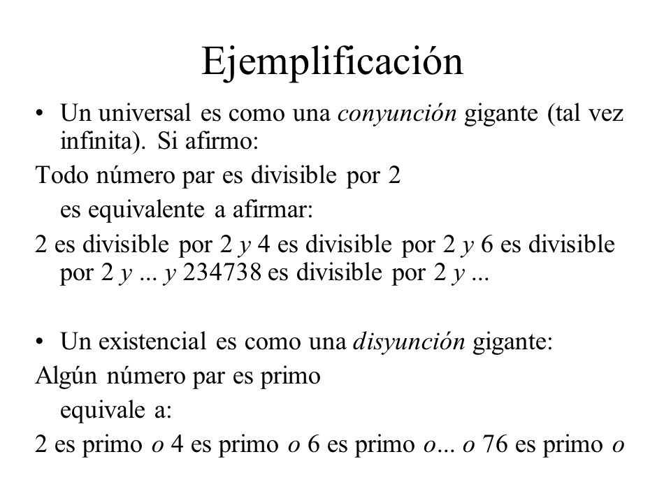 Ejemplificación Un universal es como una conyunción gigante (tal vez infinita). Si afirmo: Todo número par es divisible por 2.