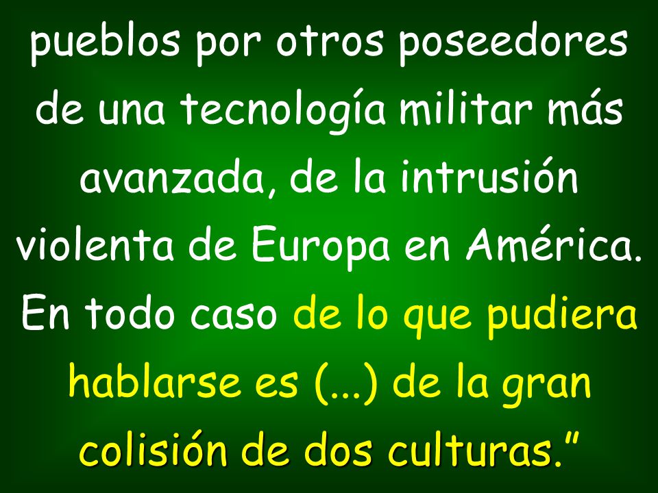 pueblos por otros poseedores de una tecnología militar más avanzada, de la intrusión violenta de Europa en América.