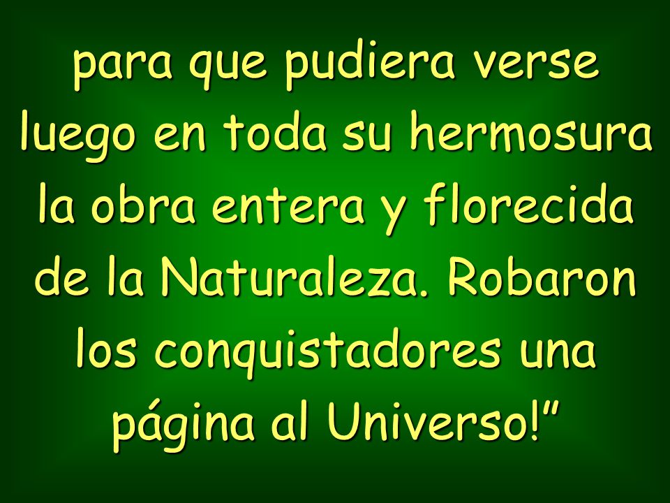 para que pudiera verse luego en toda su hermosura la obra entera y florecida de la Naturaleza.