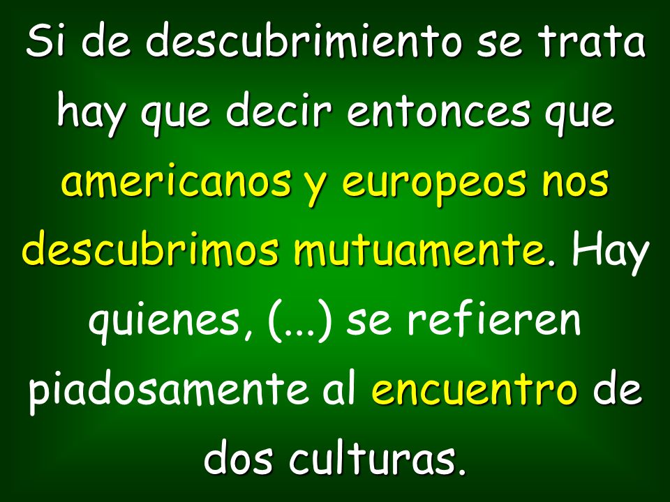 Si de descubrimiento se trata hay que decir entonces que americanos y europeos nos descubrimos mutuamente.