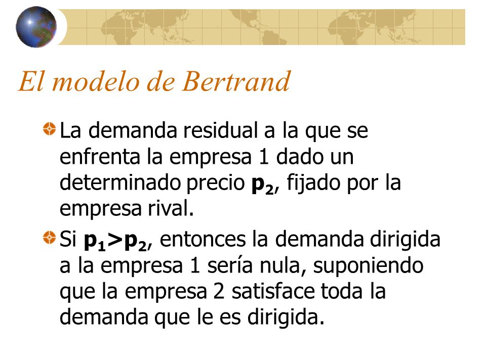 El modelo de Bertrand La demanda residual a la que se enfrenta la empresa 1 dado un determinado precio p2, fijado por la empresa rival.