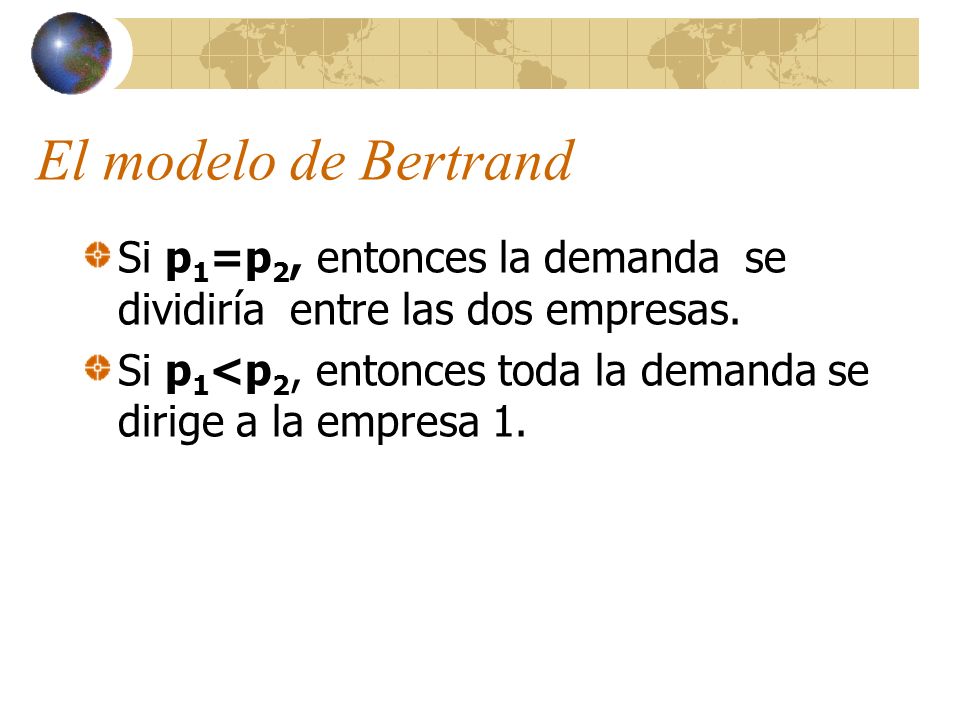 El modelo de Bertrand Si p1=p2, entonces la demanda se dividiría entre las dos empresas.