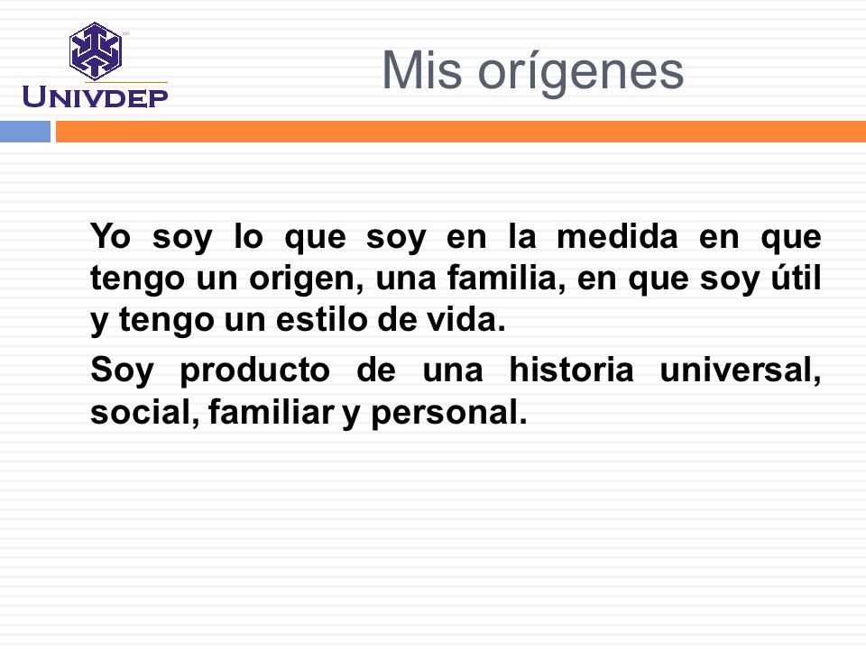 Mis orígenes Yo soy lo que soy en la medida en que tengo un origen, una familia, en que soy útil y tengo un estilo de vida.