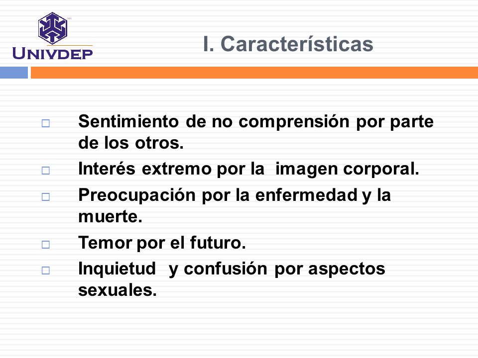 I. Características Sentimiento de no comprensión por parte de los otros. Interés extremo por la imagen corporal.