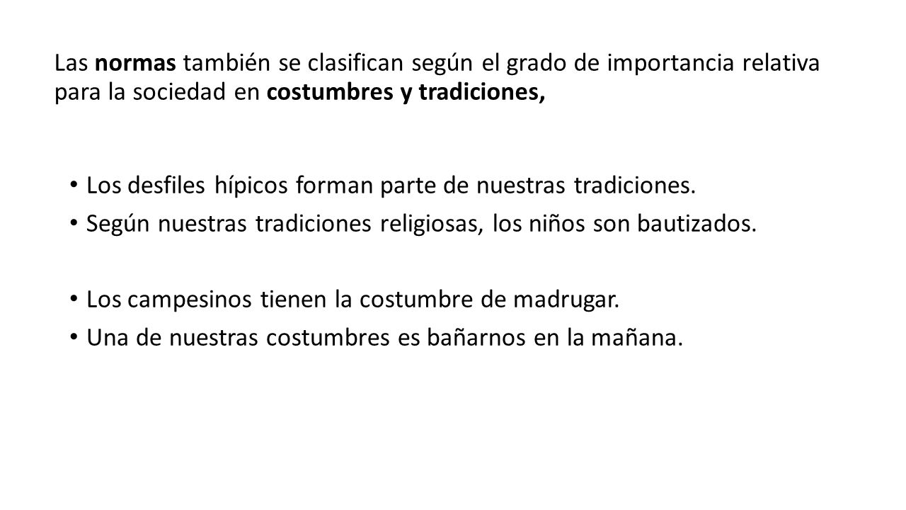 Las normas también se clasifican según el grado de importancia relativa para la sociedad en costumbres y tradiciones,