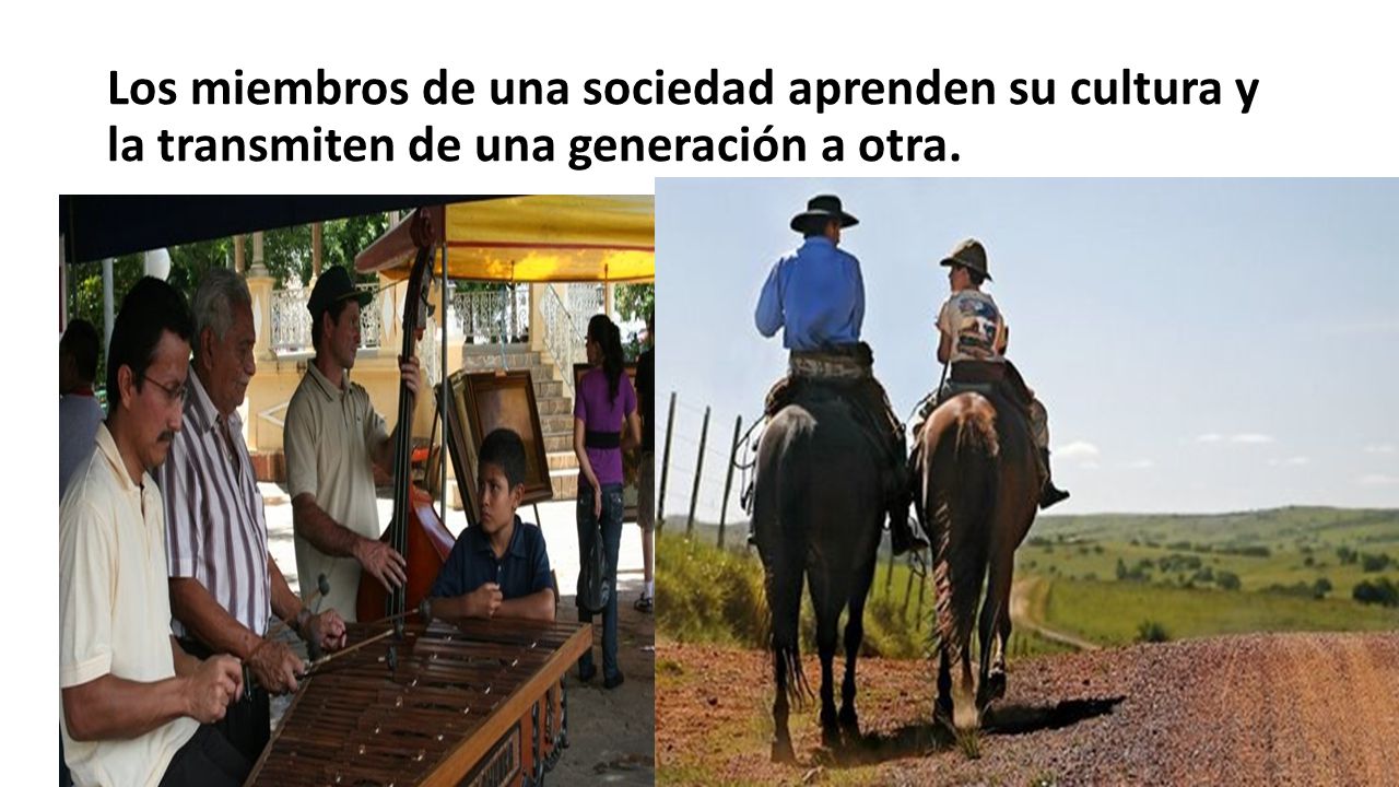 Los miembros de una sociedad aprenden su cultura y la transmiten de una generación a otra.