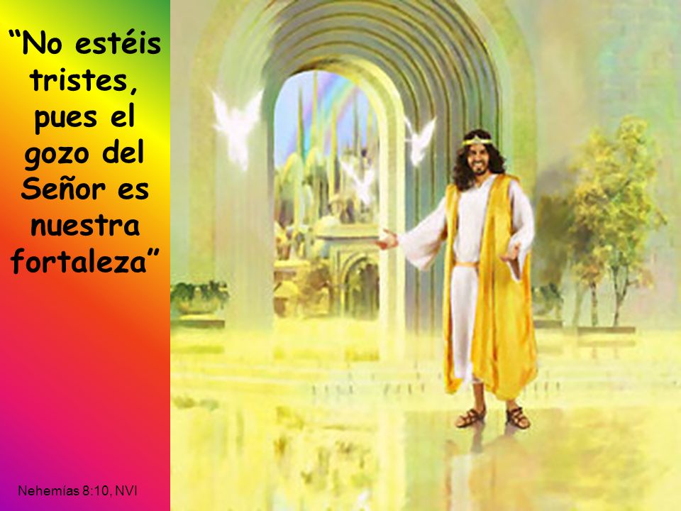 No estéis tristes, pues el gozo del Señor es nuestra fortaleza