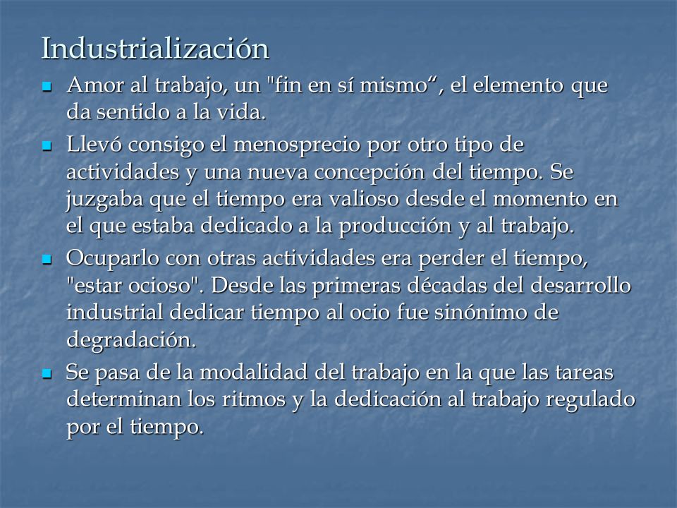 Industrialización Amor al trabajo, un fin en sí mismo , el elemento que da sentido a la vida.