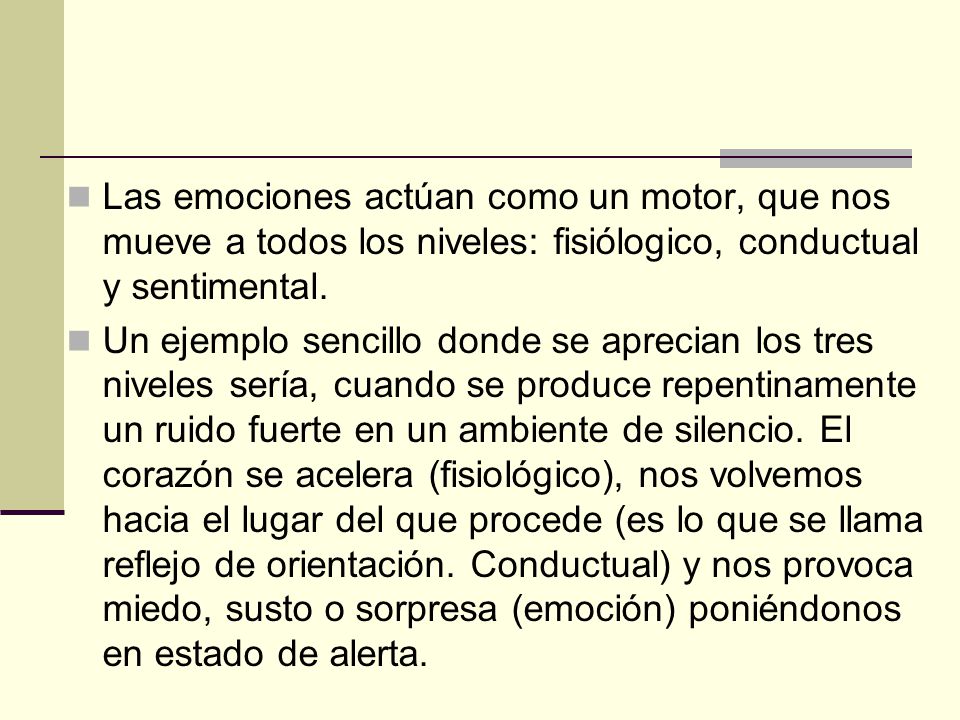 Las emociones actúan como un motor, que nos mueve a todos los niveles: fisiólogico, conductual y sentimental.