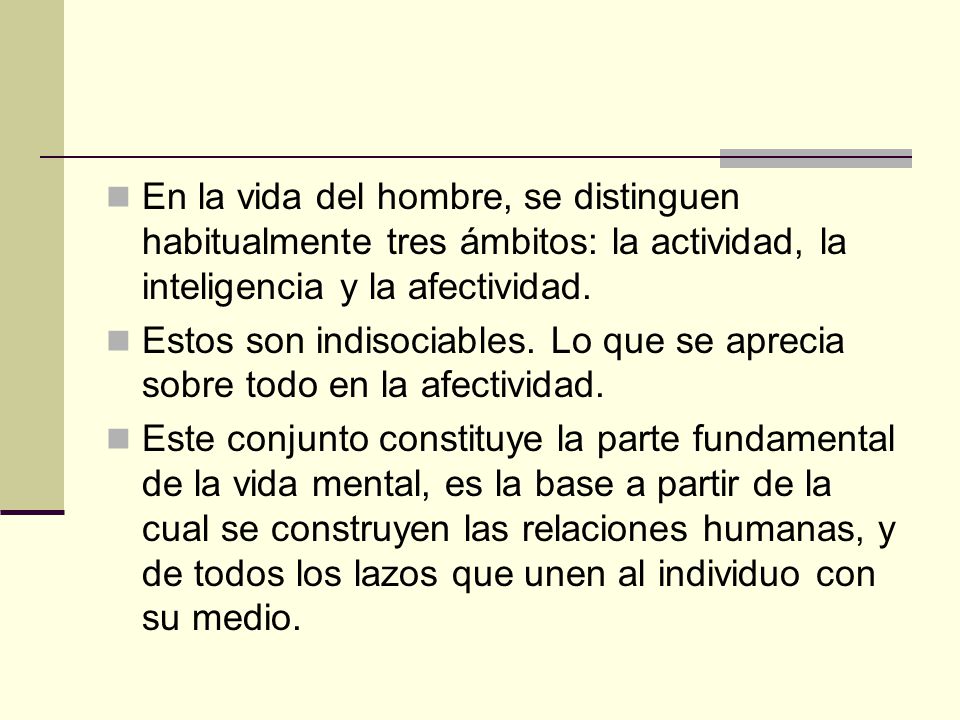 En la vida del hombre, se distinguen habitualmente tres ámbitos: la actividad, la inteligencia y la afectividad.