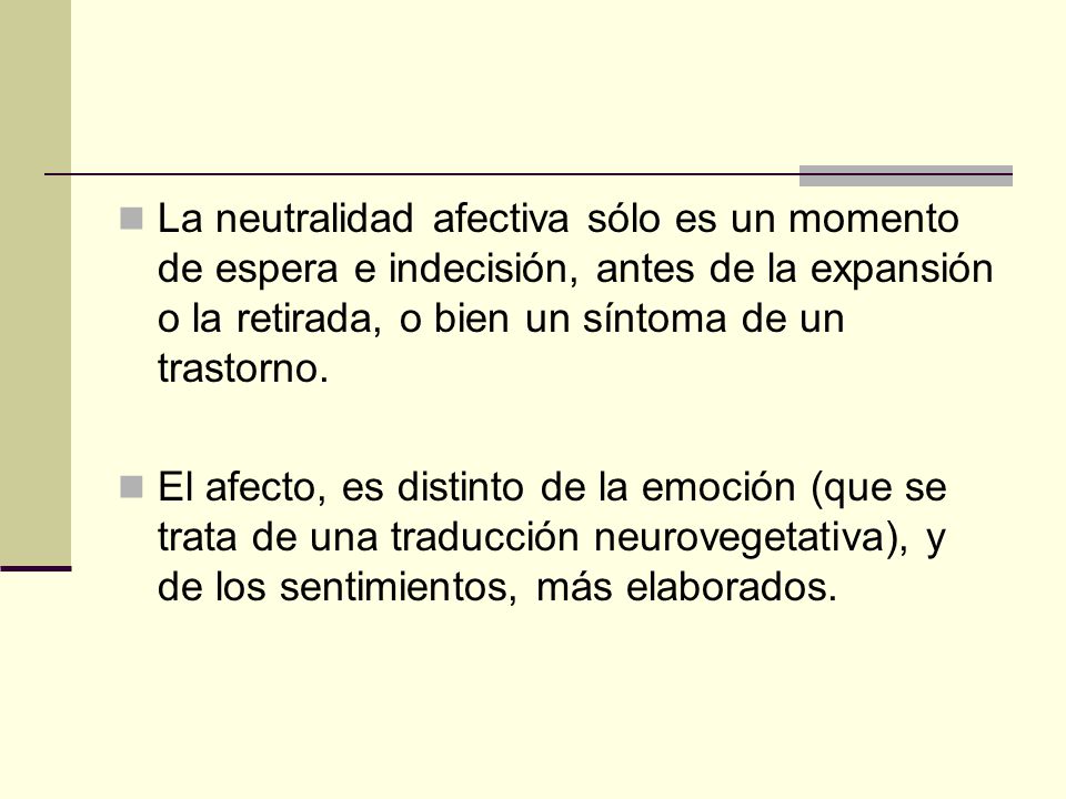 La neutralidad afectiva sólo es un momento de espera e indecisión, antes de la expansión o la retirada, o bien un síntoma de un trastorno.