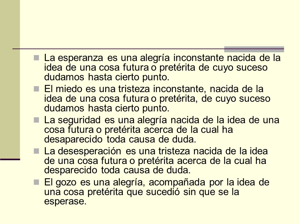 La esperanza es una alegría inconstante nacida de la idea de una cosa futura o pretérita de cuyo suceso dudamos hasta cierto punto.