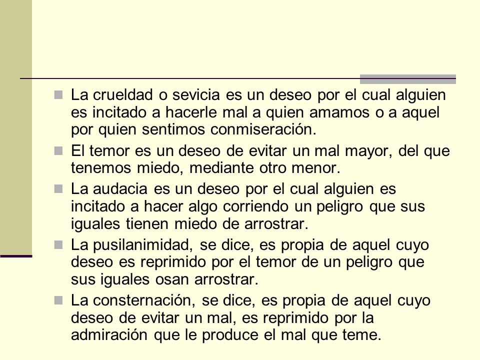 La crueldad o sevicia es un deseo por el cual alguien es incitado a hacerle mal a quien amamos o a aquel por quien sentimos conmiseración.