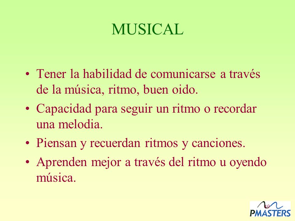 MUSICAL Tener la habilidad de comunicarse a través de la música, ritmo, buen oido. Capacidad para seguir un ritmo o recordar una melodia.