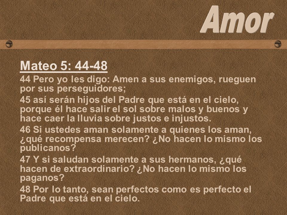 Amor Mateo 5: Pero yo les digo: Amen a sus enemigos, rueguen por sus perseguidores;