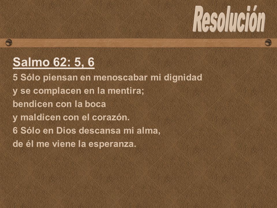 Resolución Salmo 62: 5, 6 5 Sólo piensan en menoscabar mi dignidad