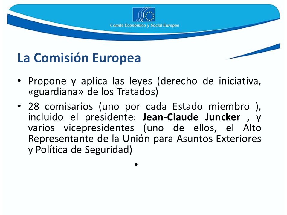La Comisión Europea Propone y aplica las leyes (derecho de iniciativa, «guardiana» de los Tratados)