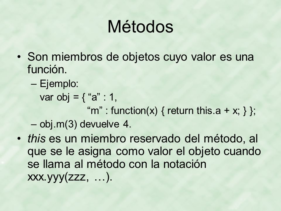 Métodos Son miembros de objetos cuyo valor es una función.