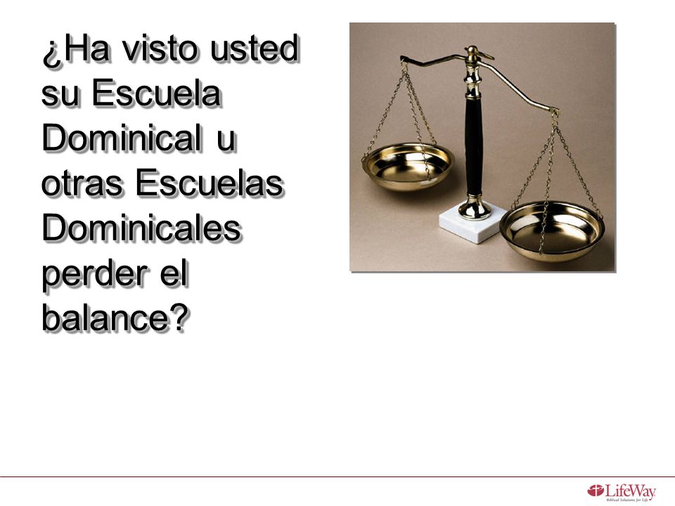 ¿Ha visto usted su Escuela Dominical u otras Escuelas Dominicales perder el balance