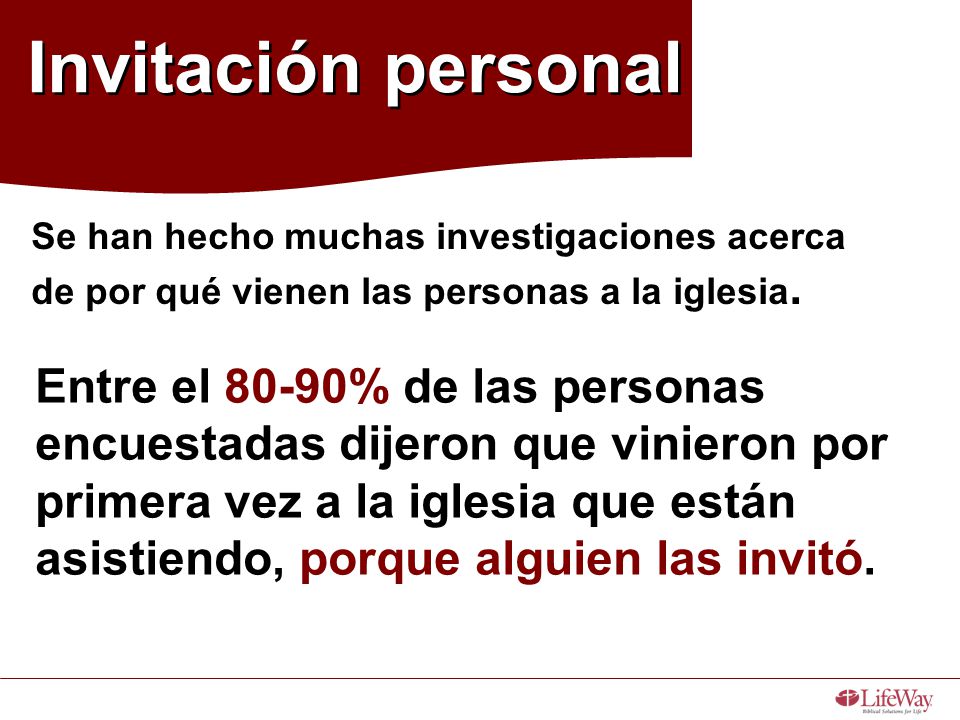 Invitación personal Se han hecho muchas investigaciones acerca de por qué vienen las personas a la iglesia.