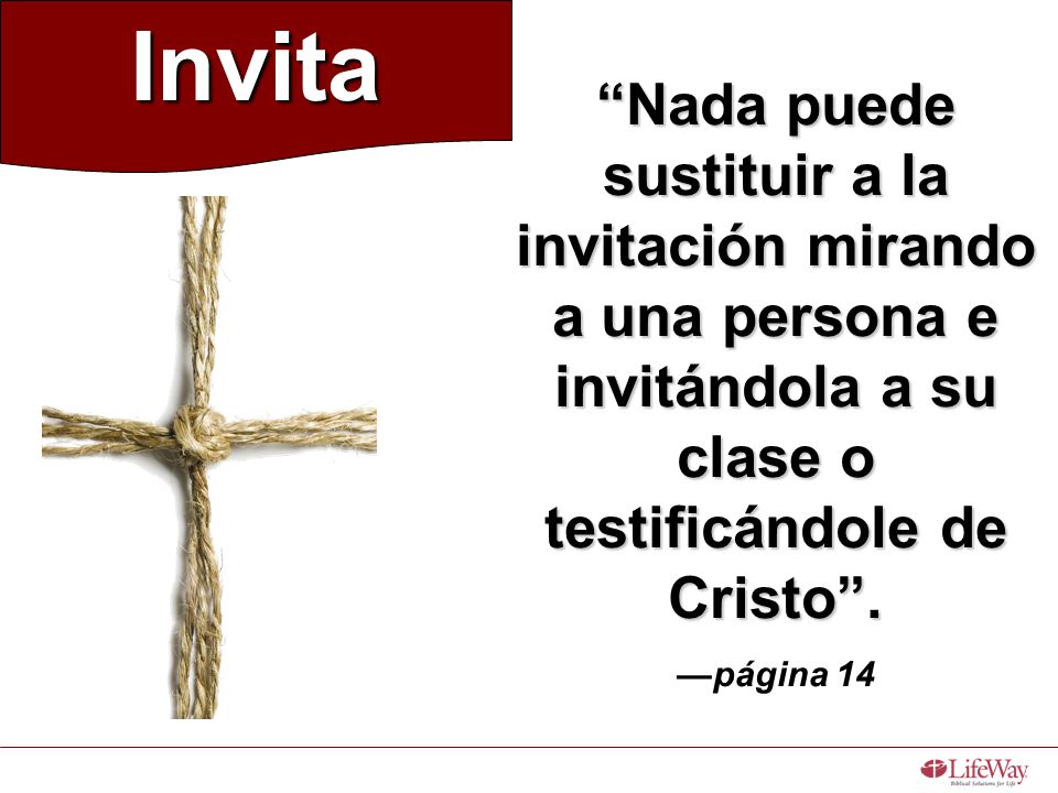 Invita Nada puede sustituir a la invitación mirando a una persona e invitándola a su clase o testificándole de Cristo .