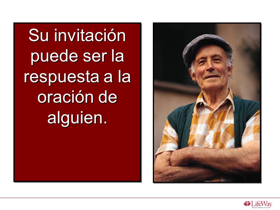Su invitación puede ser la respuesta a la oración de alguien.
