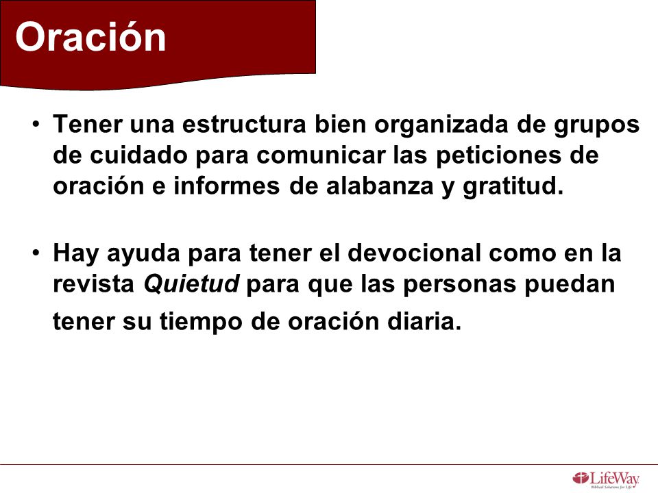 Oración Tener una estructura bien organizada de grupos de cuidado para comunicar las peticiones de oración e informes de alabanza y gratitud.