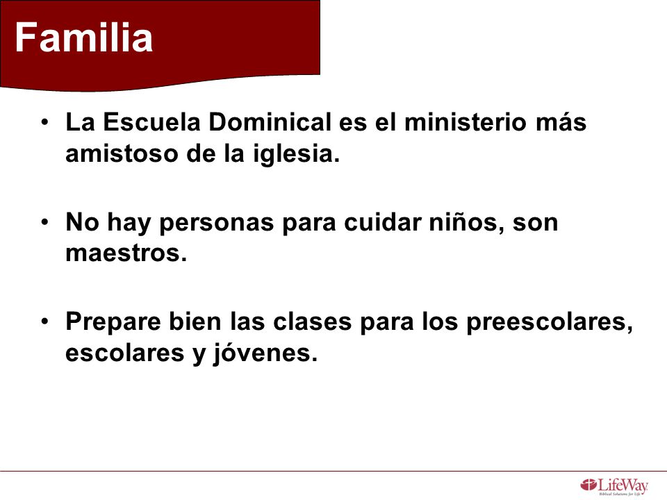 Familia La Escuela Dominical es el ministerio más amistoso de la iglesia. No hay personas para cuidar niños, son maestros.