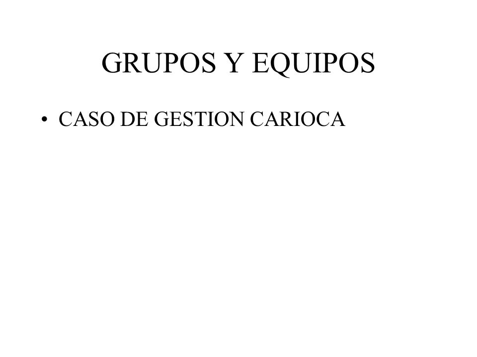 GRUPOS Y EQUIPOS CASO DE GESTION CARIOCA