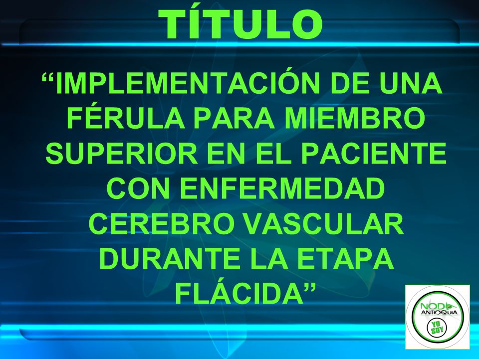 TÍTULO IMPLEMENTACIÓN DE UNA FÉRULA PARA MIEMBRO SUPERIOR EN EL PACIENTE CON ENFERMEDAD CEREBRO VASCULAR DURANTE LA ETAPA FLÁCIDA